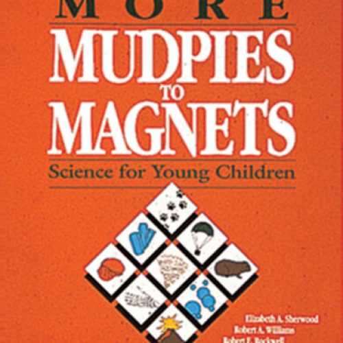 More Mudpies to Magnets: Science for Young Children
