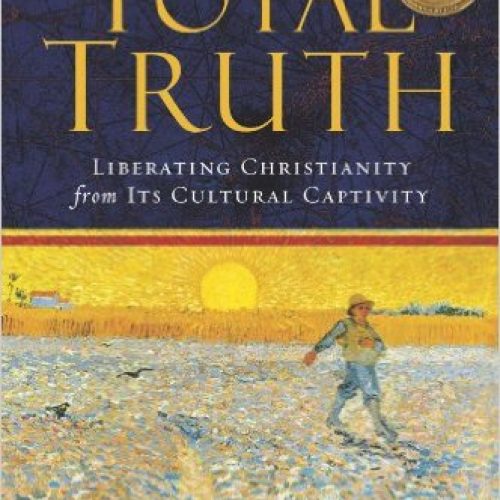 Total Truth: Liberating Christianity from Its Cultural Captivity (Study Guide Edition)