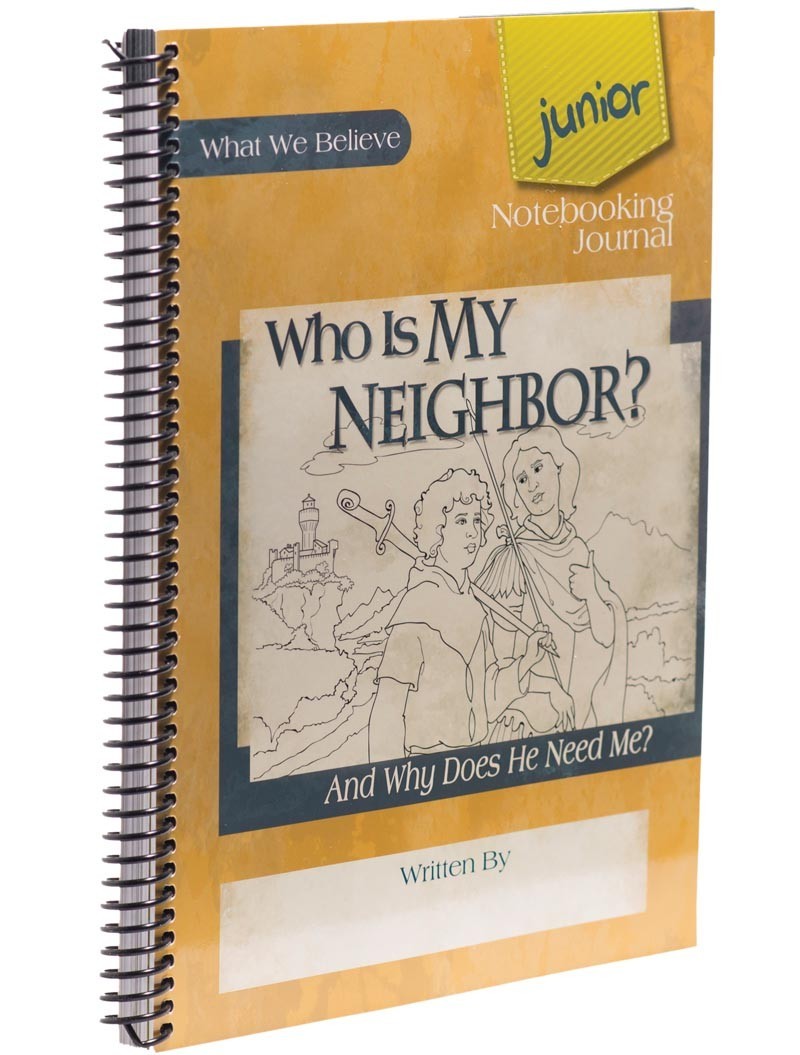 Who Is My Neighbor? And Why Does He Need Me? Junior Notebooking Journal