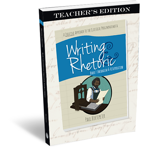 Writing and Rhetoric Book 7: Encomium and Vituperation - Teacher’s Edition