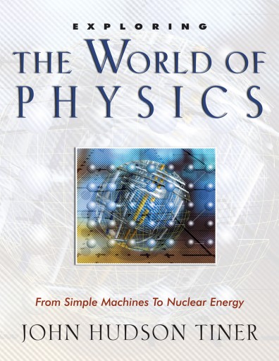 Exploring The World Of Physics: From Simple Machines to Nuclear Energy