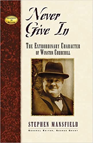 Never Give In - The Extraordinary Character of Winston Churchill