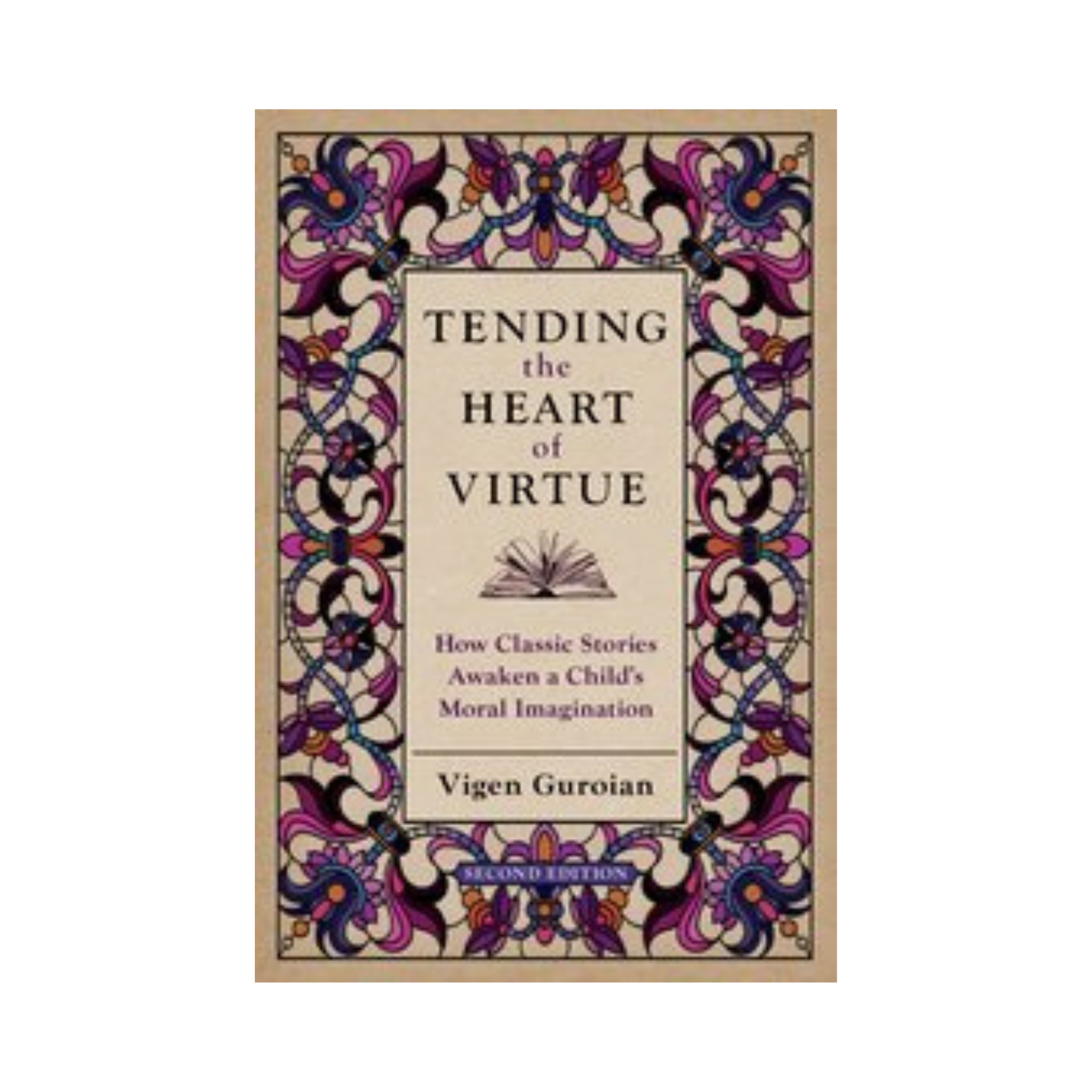 Tending the Heart of Virtue: How Classic Stories Awaken a Child's Moral Imagination (Second Edition)